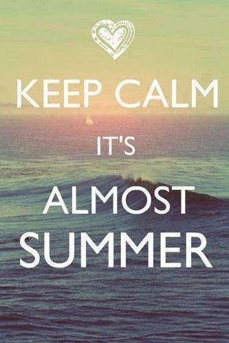 Keep calm, its almost summer