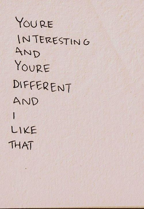 You are interesting and different