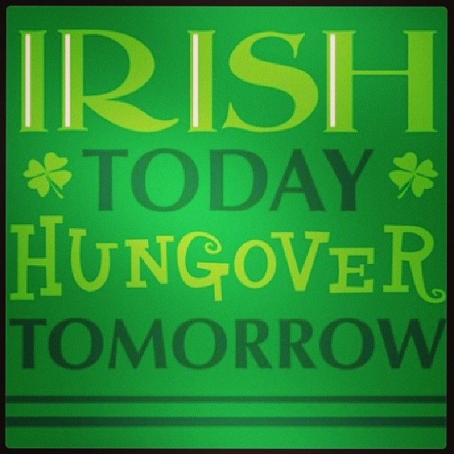 Irish today, hungover tomorrw