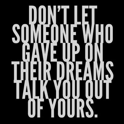 dont let someone who gave up on their dreams dont let someone who gave up on their dreams