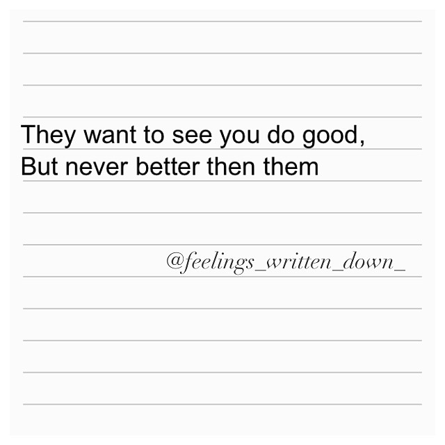 They want to see you do good but never better than them They want to see you do good but never better than them