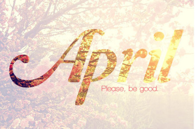 April please be good April please be good