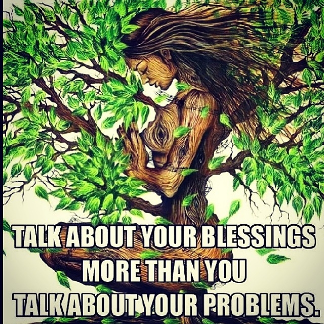 Talk about your blessings more than you talk about your problems Talk about your blessings more than you talk about your problems
