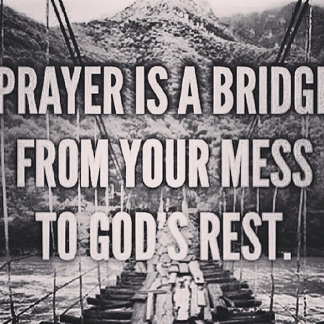 Prayer is a bridge from your mess to Gods rest Prayer is a bridge from your mess to Gods rest
