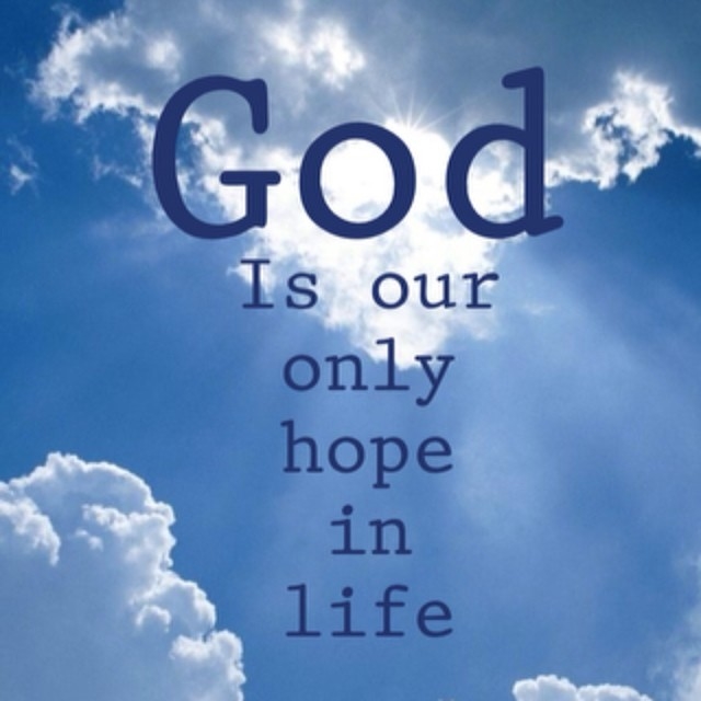 God is our only hope in life God is our only hope in life
