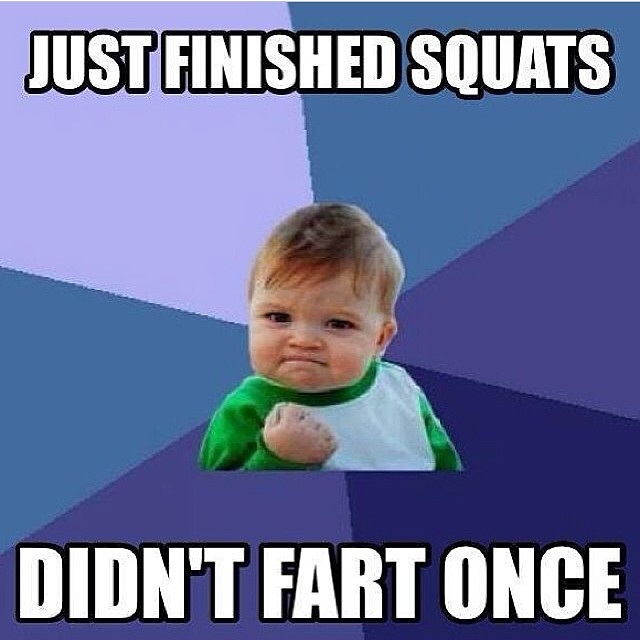 Just finished squats, didn't fart once