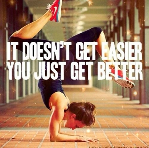 It doesnt get easier, you just get better It doesnt get easier, you just get better