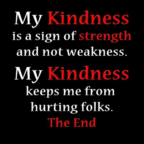 My kindness is a sign of strength My kindness is a sign of strength