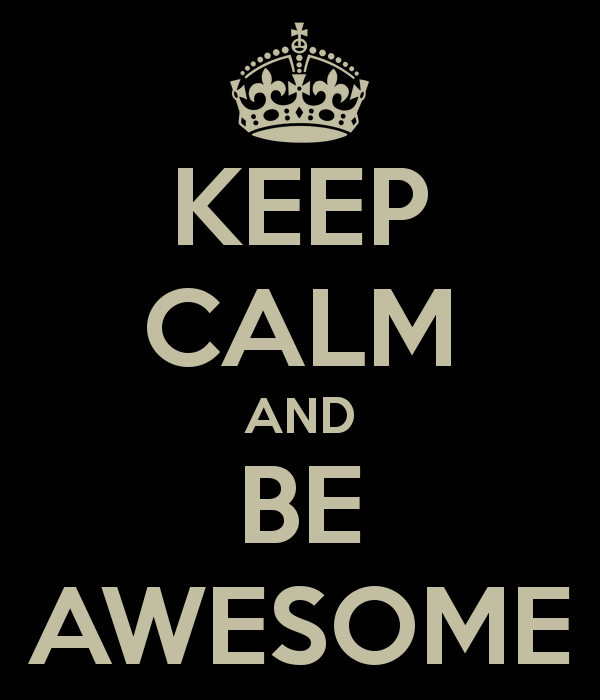 Keep calm and be awesome Keep calm and be awesome