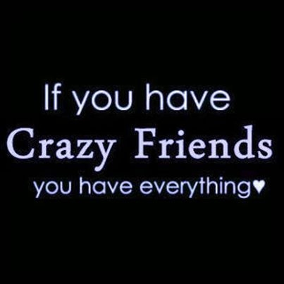 If you have crazy friends If you have crazy friends