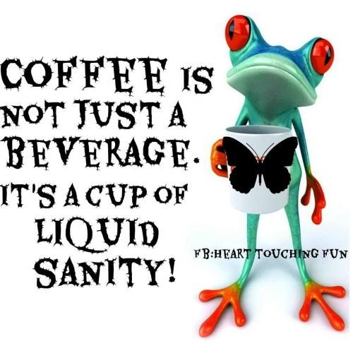 Coffee is liquid sanity Coffee is liquid sanity