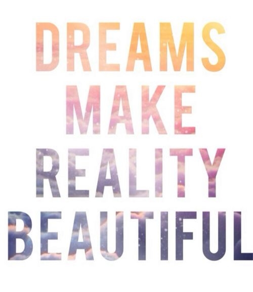 Dreams make reality beautiful Dreams make reality beautiful