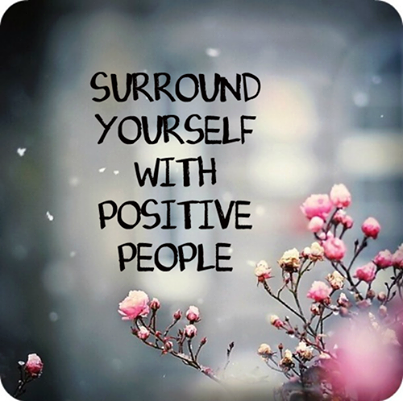 surround yourself with positive people surround yourself with positive people