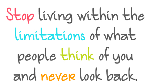 Stop living within the limitations of what people think of you