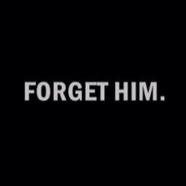 Forget Him Forget Him