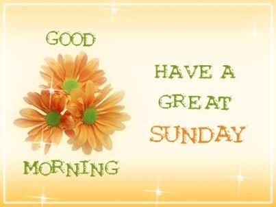 Good Morning have a great Sunday