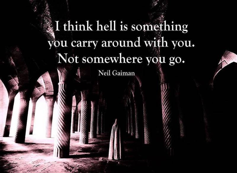 I think hell is something you carry around with you I think hell is something you carry around with you