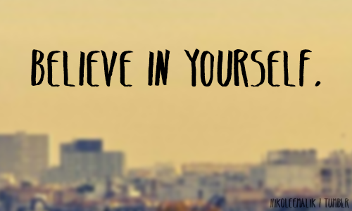 Believe in yourself Believe in yourself
