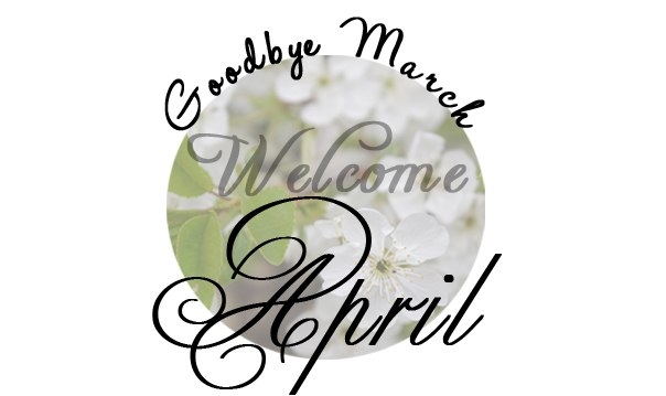 Goodbye March Hello April Goodbye March Hello April