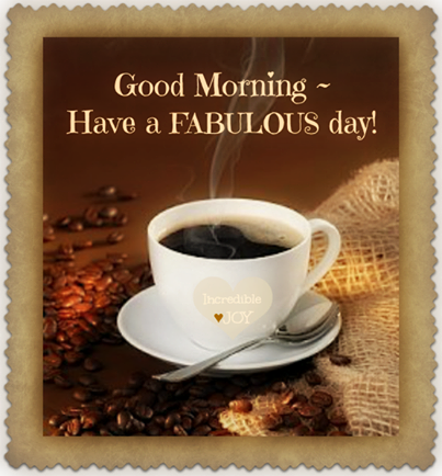good morning have a fabulous day