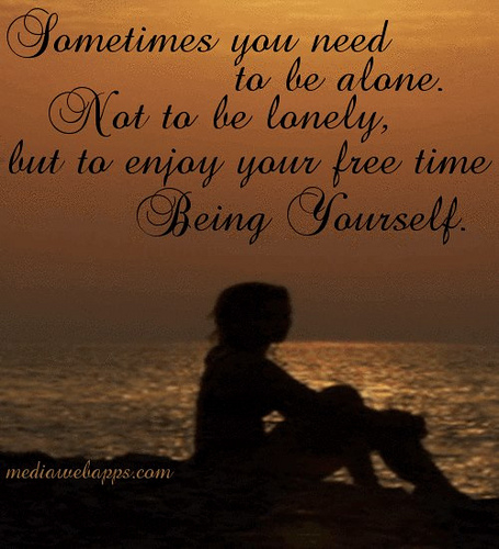 sometimes you need to be alone sometimes you need to be alone