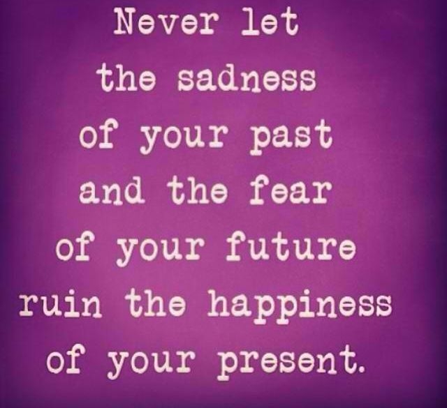 Never let the sadness of your past Never let the sadness of your past