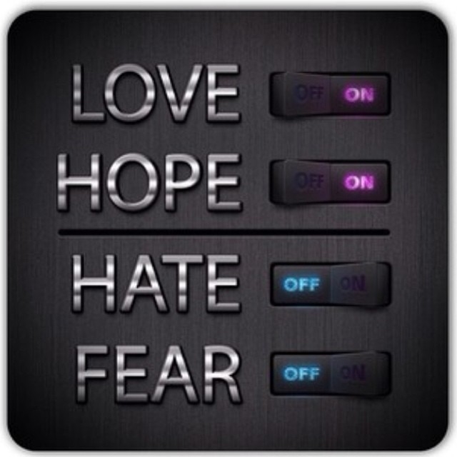 Turn hope and love on, turn fear and hate off
