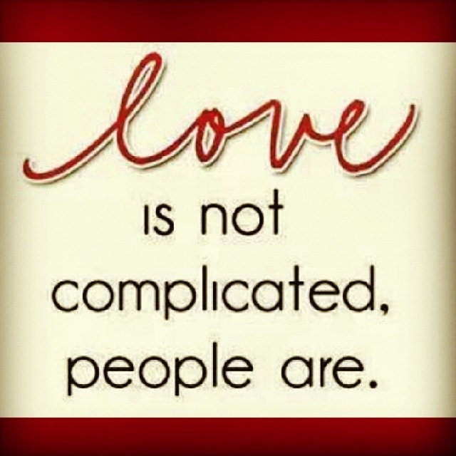 Love is not complicated, people are Love is not complicated, people are