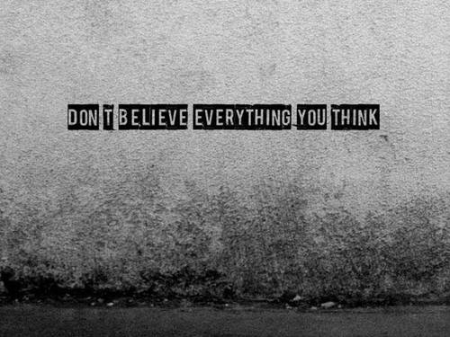 Dont believe everything you think