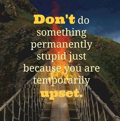 dont do something permanently stupid