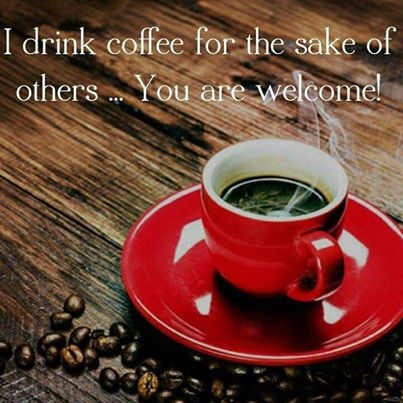 I drink coffee for the sake of others I drink coffee for the sake of others