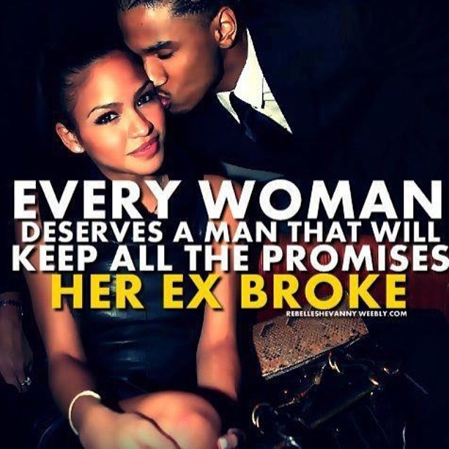 Every woman deserves a man that will keep all the promises her ex broke