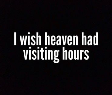 I wish heaven had visiting hours