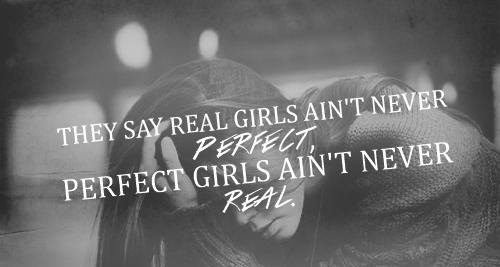 Perfect girls arent real Perfect girls arent real