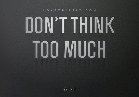 don't think too much