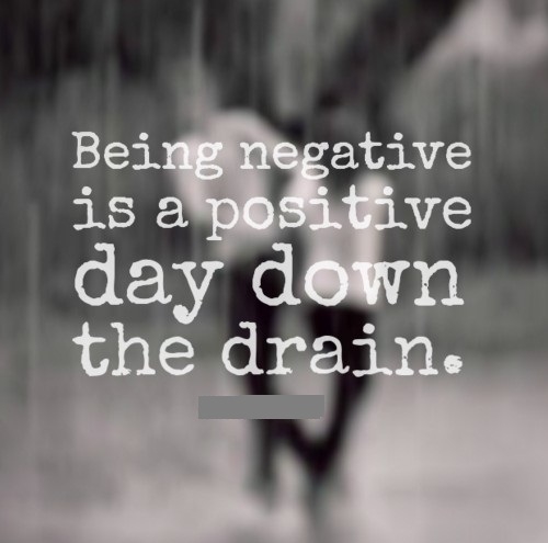 Being negative is a positive day down the drain