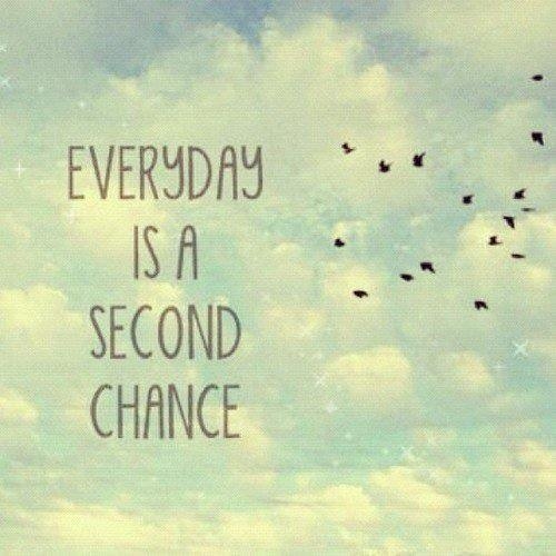 Everyday is a second chance Everyday is a second chance