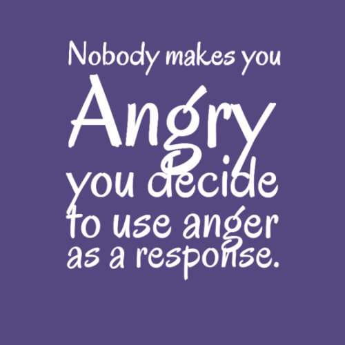 Nobody makes you angry