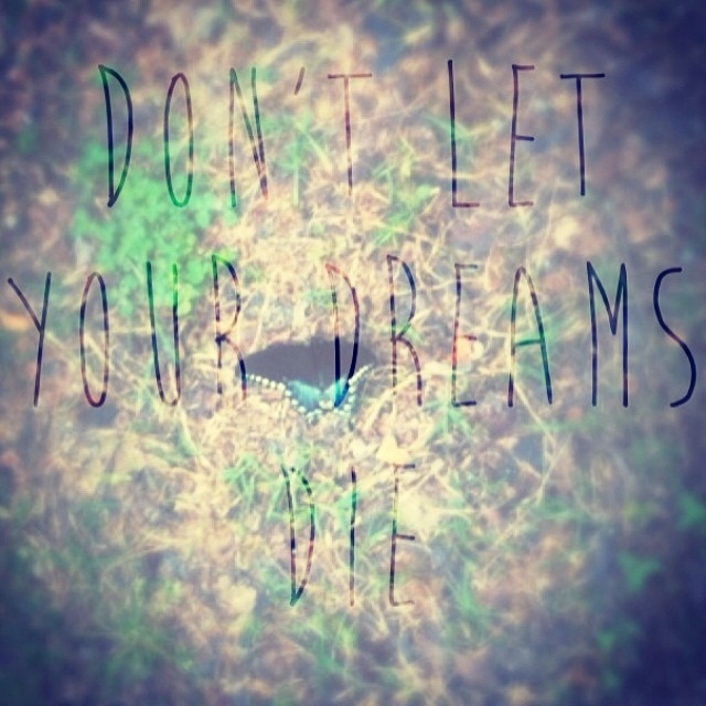 Dont let your dreams die