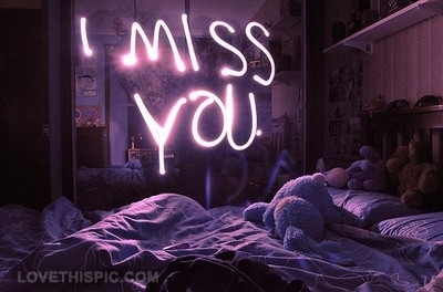 I miss you