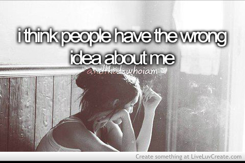 I think people have the wrong idea about me