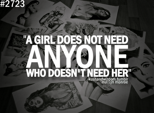 A girl does not need anyone who doesn't need her A girl does not need anyone who doesn't need her