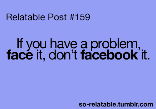 Face it, dont facebook it