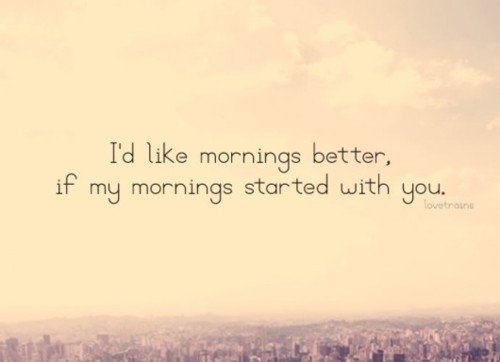 If my mornings started with you