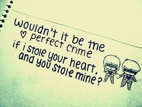 Wouldn't it be the perfect crime if i stole your heart and you stole mine? Wouldn't it be the perfect crime if i stole your heart and you stole mine?