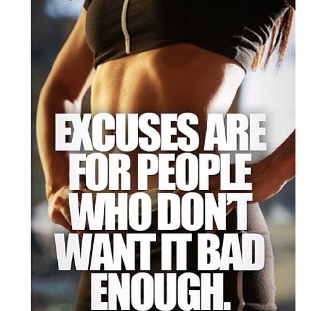 Excuses are for people who dont want it bad enough Excuses are for people who dont want it bad enough