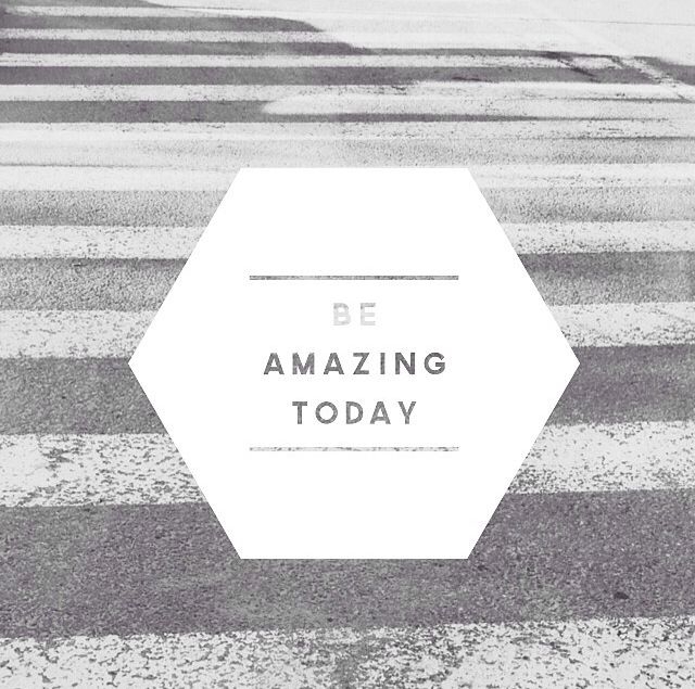 Be Amazing Today Be Amazing Today