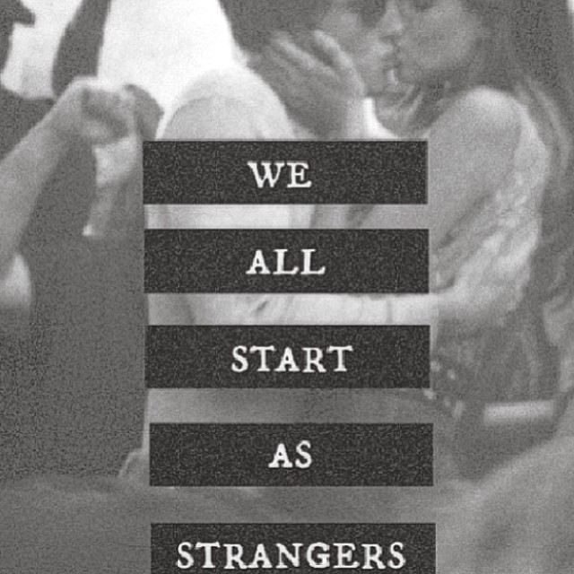 We all start as strangers We all start as strangers