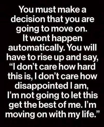 you must make a decision to move on