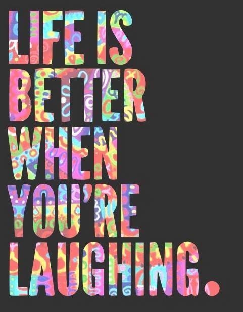 Life is better when you're laughing Life is better when you're laughing
